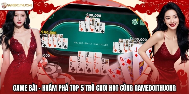 Game Bài - Khám Phá Top 5 Trò Chơi Hot Cùng Gamedoithuong