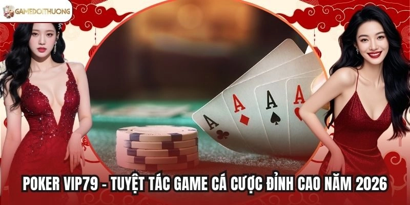 Poker Vip79 - Tuyệt Tác Game Cá Cược Đỉnh Cao Năm 2026