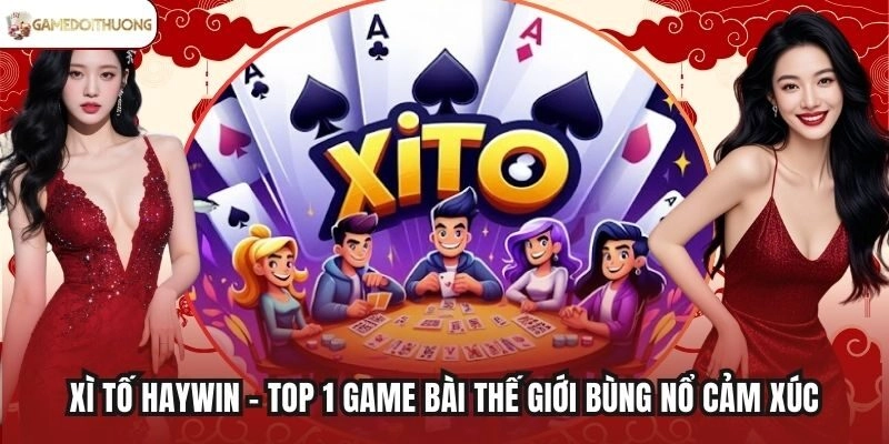 Xì Tố Haywin - Top 1 Game Bài Thế Giới Bùng Nổ Cảm Xúc
